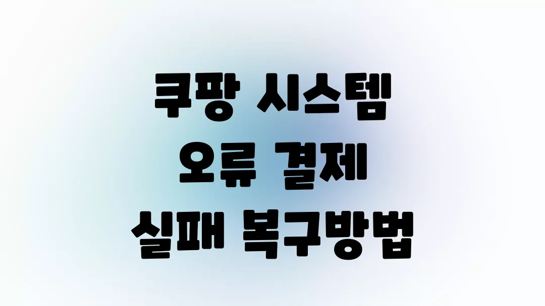 쿠팡 시스템 오류로 결제 실패 복구하는 방법
