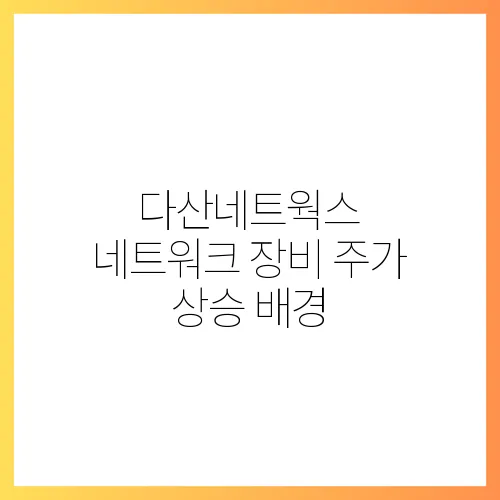 다산네트웍스 네트워크 장비 주가 상승 배경