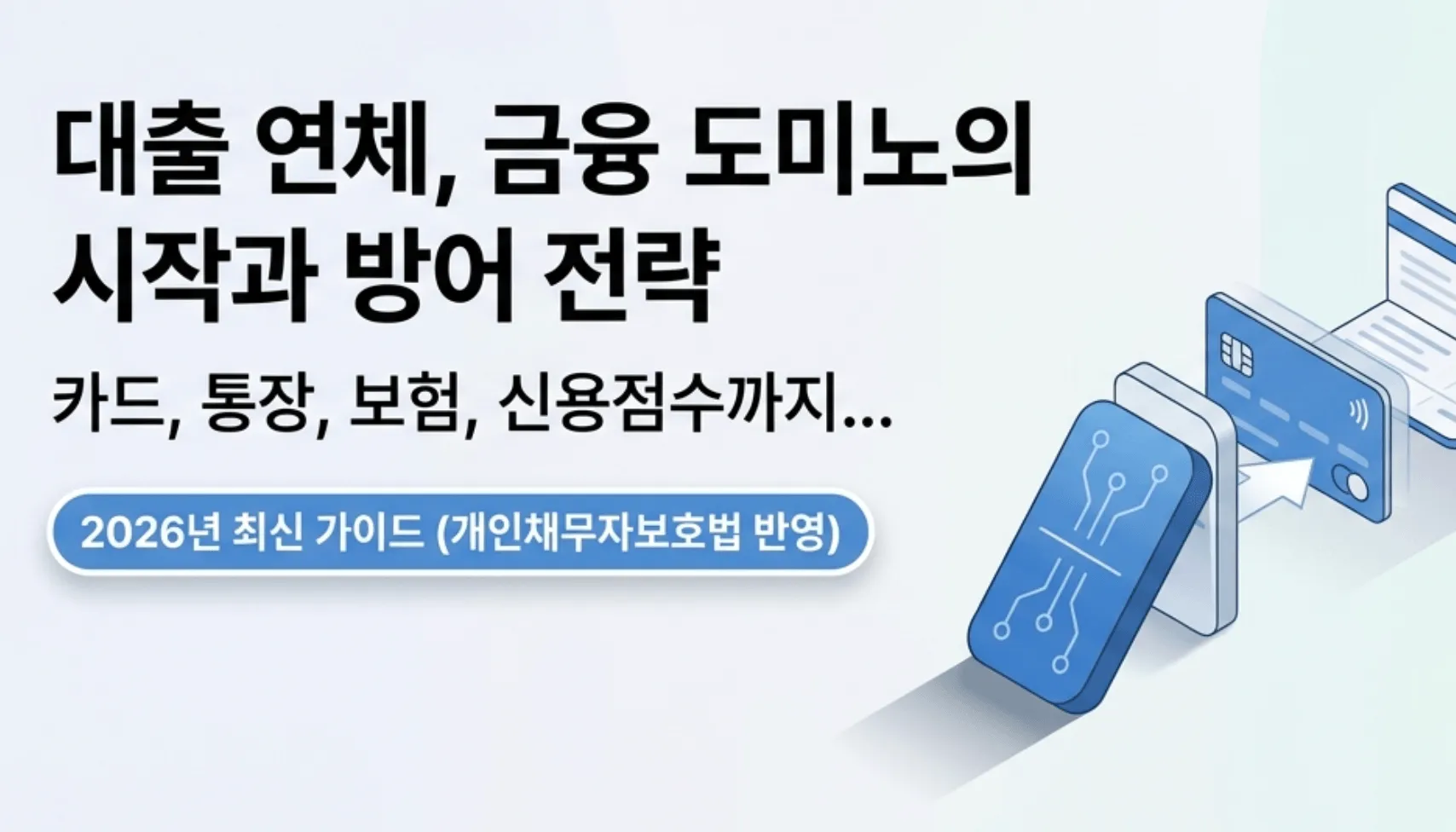 대출 연체 시 카드 정지와 통장 압류 및 보험 실효까지 금융 도미노처럼 번지는 연쇄 영향의 시작과 방어 전략을 안내하는 블로그 대표 이미지. 카드와 통장 및 보험과 신용점수에 미치는 파급 효과를 2026년 최신 개인채무자보호법 반영 기준으로 총정리한 가이드 콘텐츠임을 시각적으로 전달함