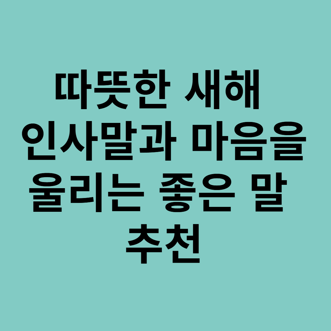 따뜻한 새해 인사말과 마음을 울리는 좋은 말 추천