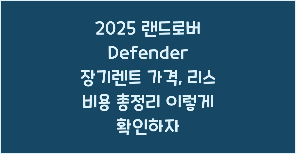 2025 랜드로버 Defender 장기렌트 가격, 리스 비용 총정리
