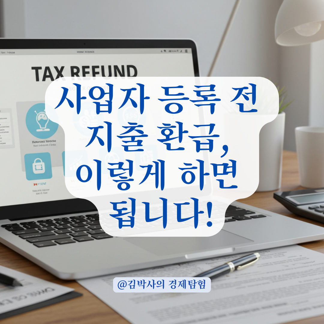 사업자 등록 전 지출한 비용, 부가세 환급받는 절차 총정리 💡
