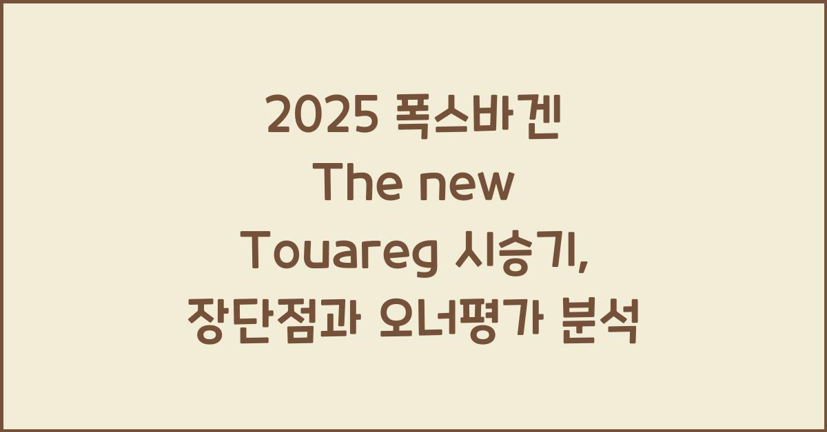 2025 폭스바겐 The new Touareg 시승기 제원 연비 장단점 유지비 오너평가