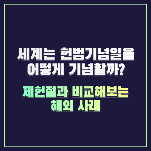세계는 헌법기념일을 어떻게 기념할까? 제헌절과 비교해보는 해외 사례