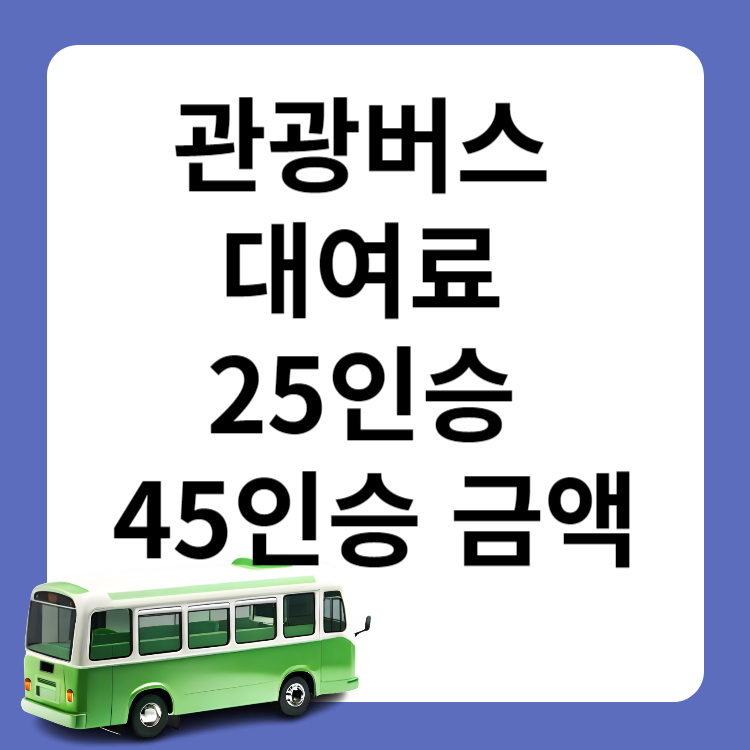 관광버스 대여료 25인승 45인승 금액