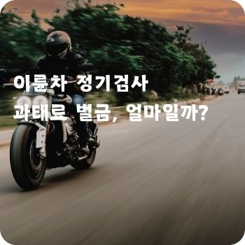 이륜차 정기검사 과태료 벌금, 얼마일까