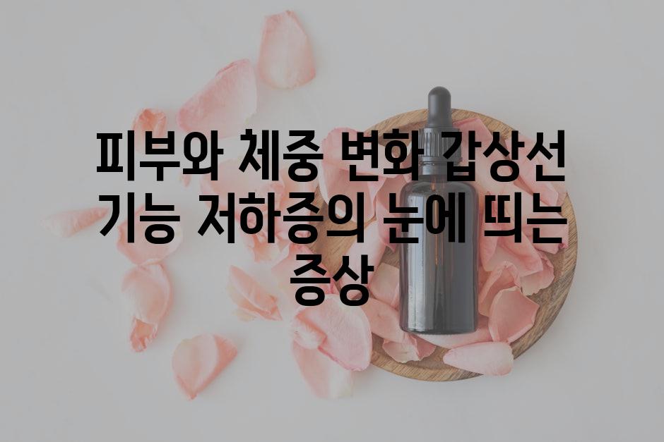 피부와 체중 변화 갑상선 기능 저하증의 눈에 띄는 증상