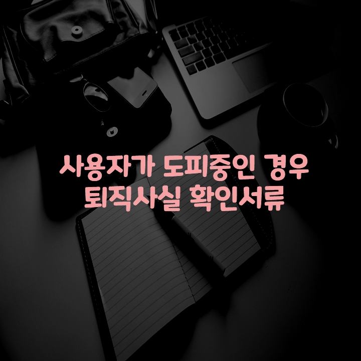 사용자-도피-퇴직사실-확인서류