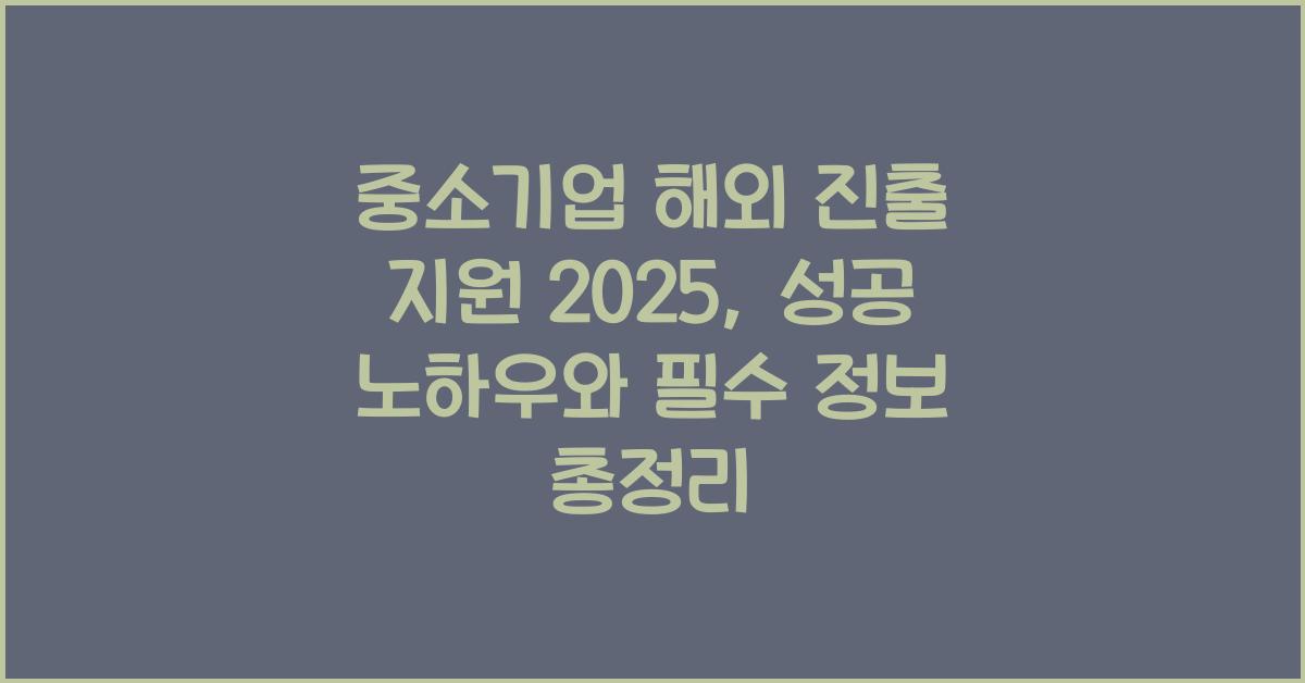 중소기업 해외 진출 지원 2025