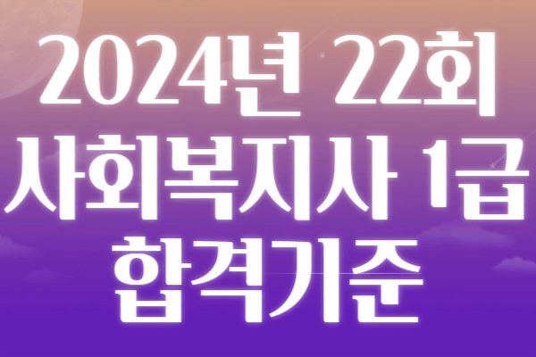 2024년 22회 사회복지사 1급 시험일정 응시자격 시험과목 합격기준 기출문제