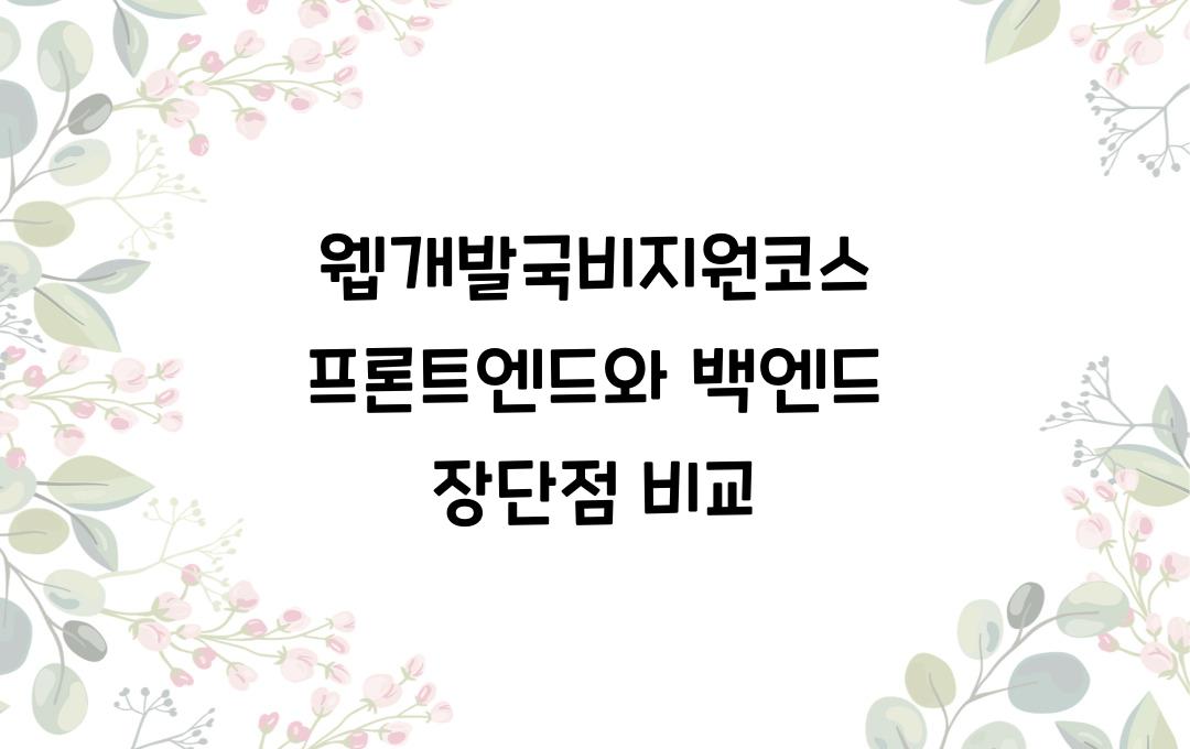 웹개발국비지원코스 프론트엔드 및 백엔드 비교