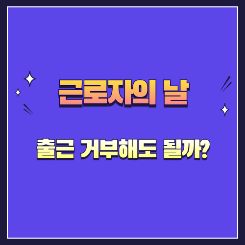 근로자의 날, 출근 거부해도 될까? 근로자의 권리와 의무 체크!