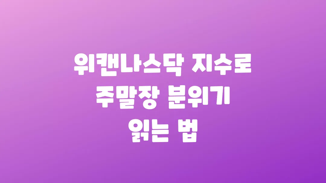 위캔나스닥 지수로 주말장 분위기 읽는 법