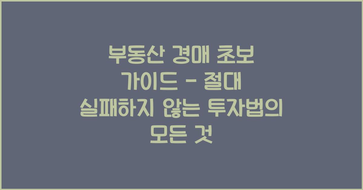 부동산 경매 초보 가이드 - 절대 실패하지 않는 투자법