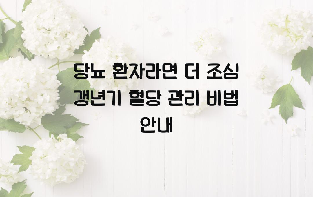 당뇨 환자라면 더 조심! 갱년기 혈당 관리법