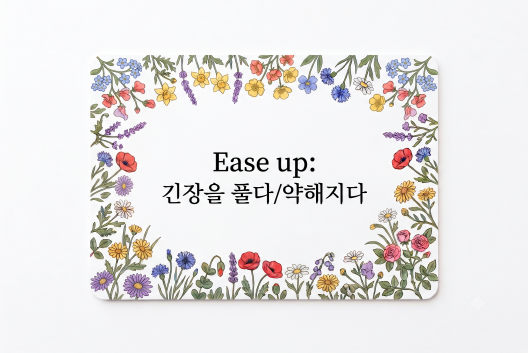Ease up 긴장을 풀다
