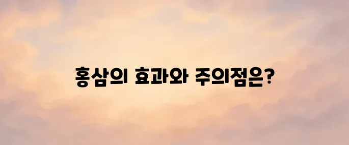 홍삼의 놀라운 효능과 섭취 시 주의사항
