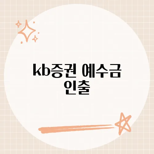 kb증권 예수금 인출, 안전하게 자산을 관리하는 단계별 가이드