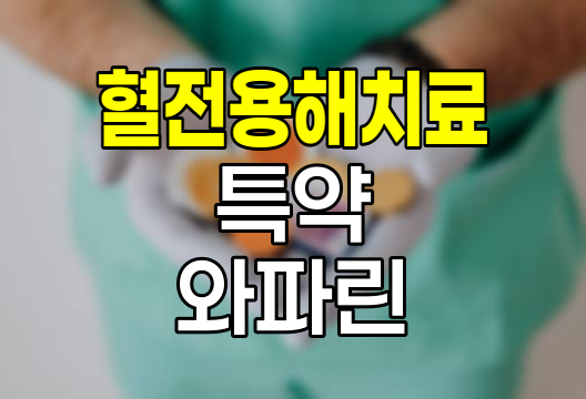혈전용해치료 특약과 와파린 보장 차이