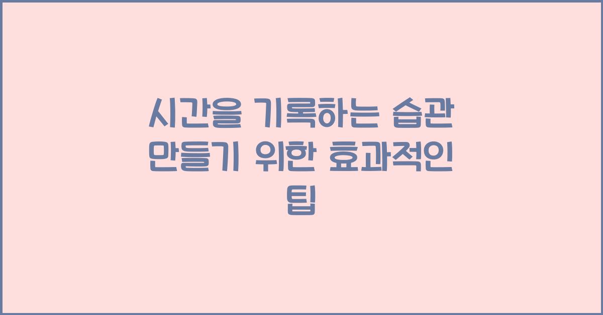 시간을 기록하는 습관 만들기