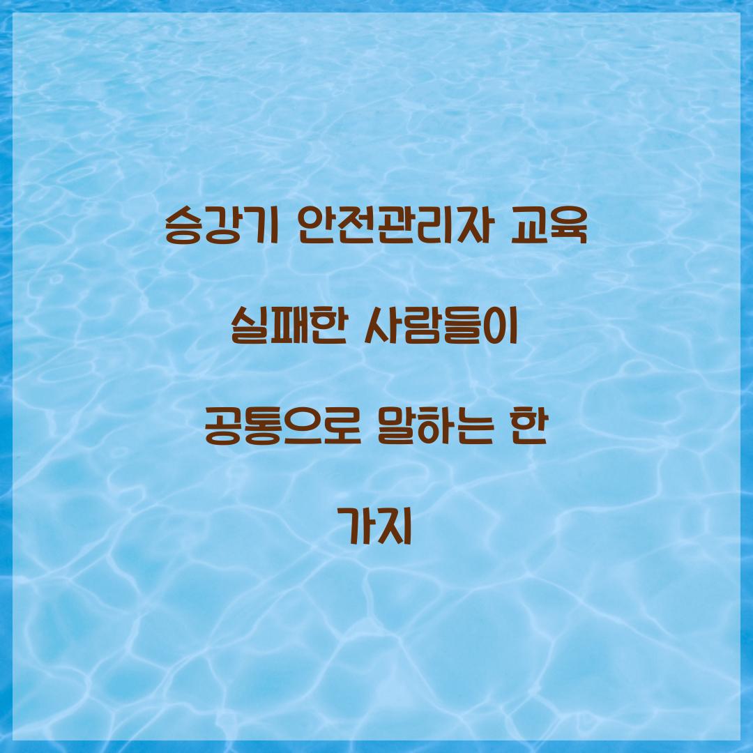 승강기 안전관리자 교육 실패한 사람들이 공통으로 말하는 한 가지