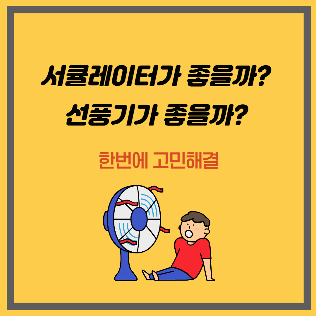 서큘레이터가 좋을까? 선풍기가 좋을까? 한번에 고민해결