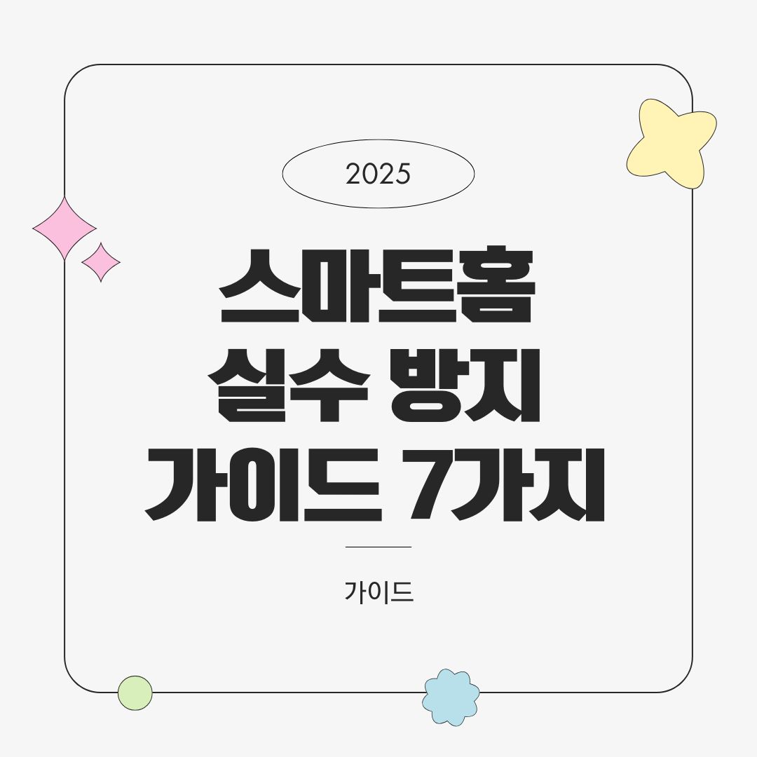 스마트홈에서 절대 하면 안 되는 7가지 – 실수 방지 가이드 (2025년)