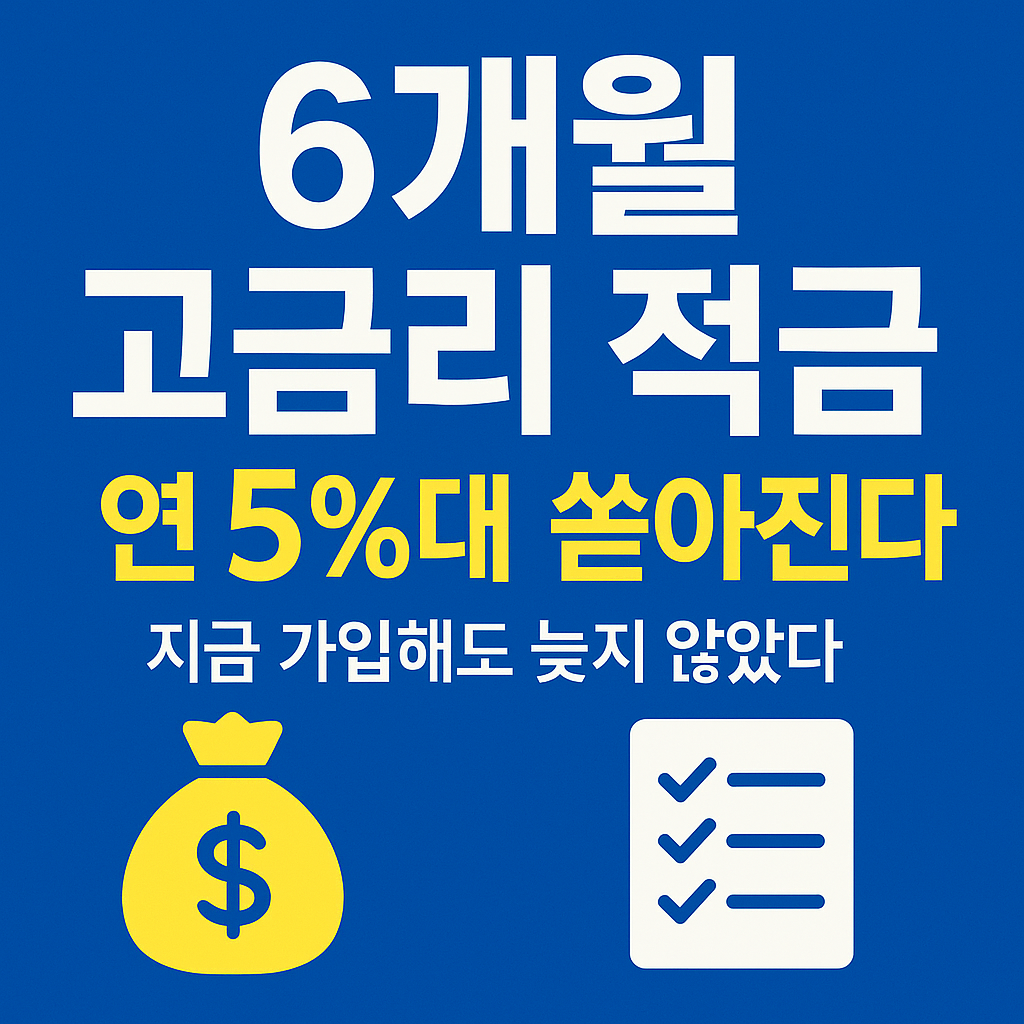 6개월 고금리 적금, 연 5%대 상품 쏟아진다 — 지금 가입해도 늦지 않았다