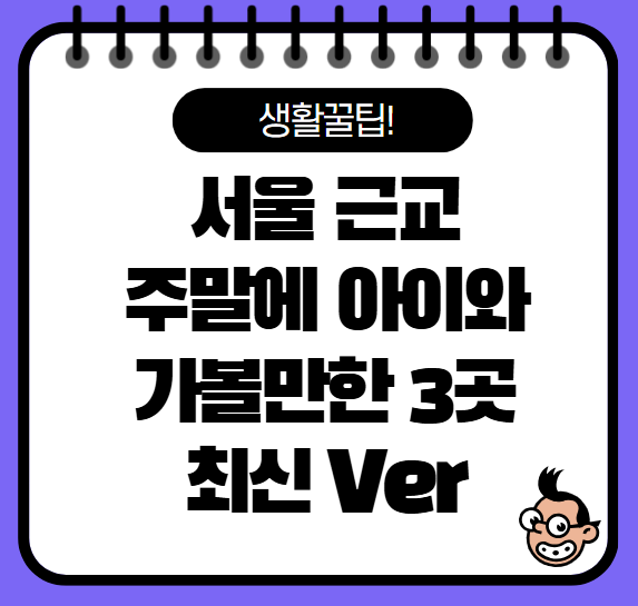 서울 근교 주말에 아이와 가볼만한곳 3가지 추천! 최신 ver.