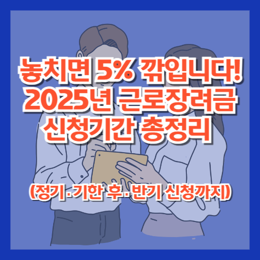 놓치면 5% 깎입니다! 2025년 근로장려금 신청기간 총정리 (정기·기한 후·반기 신청까지)
