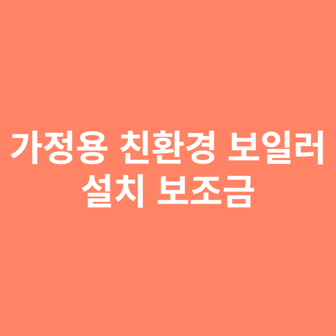 친환경 보일러 설치 보조금을 알아봅니다.