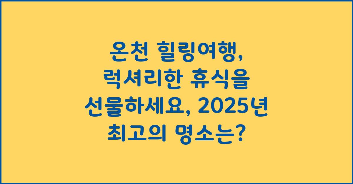 온천 힐링여행: 럭셔리한 휴식을 선물하세요