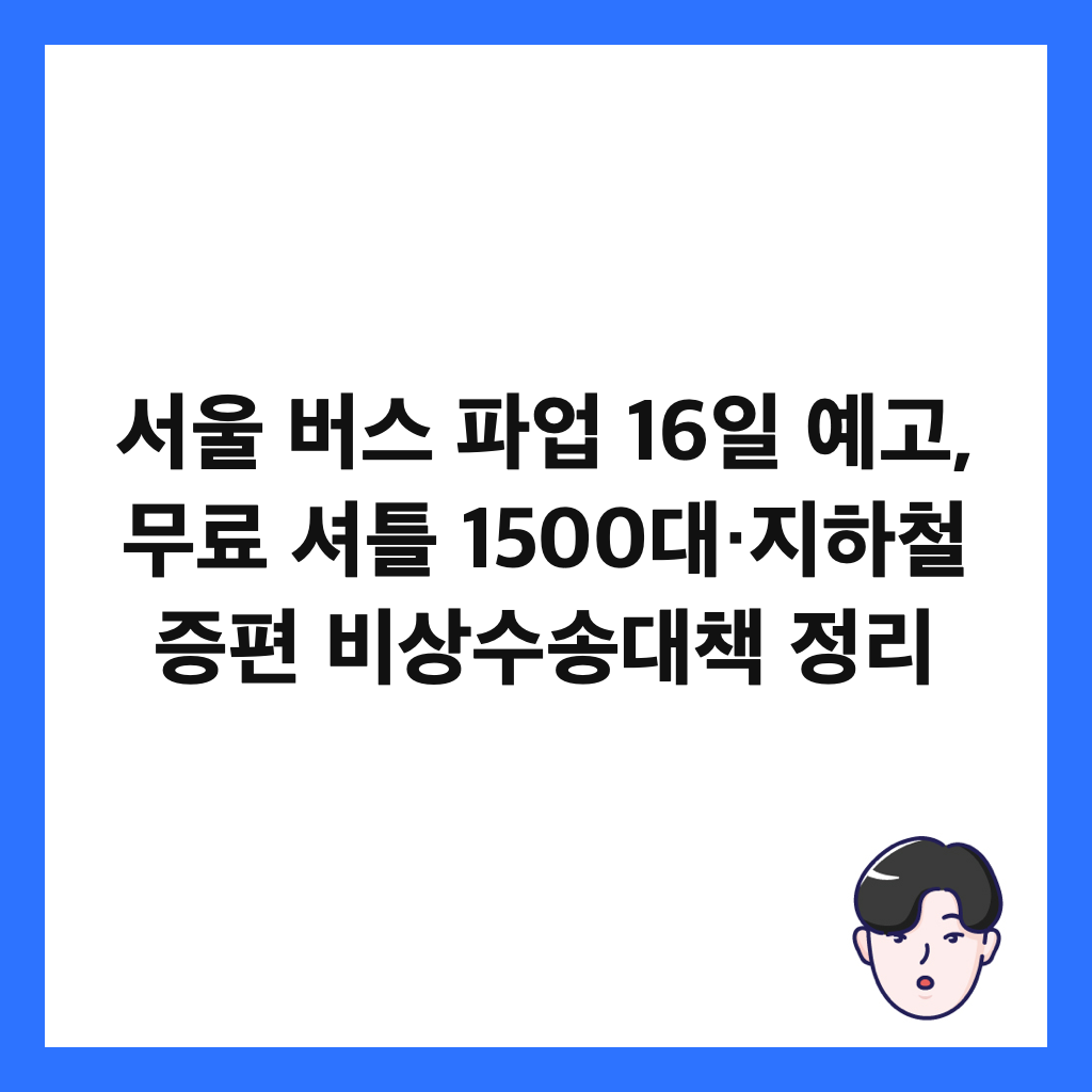 서울 버스 파업 16일 예고, 무료 셔틀 1500대&middot;지하철 증편 비상수송대책 정리 썸네일