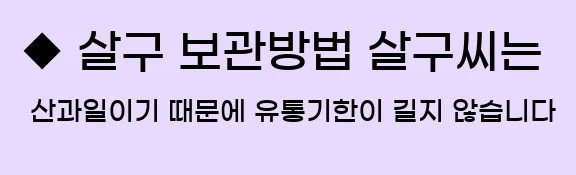  ◆ 살구 보관방법 살구씨는 산과일이기 때문에 유통기한이 길지 않습니다