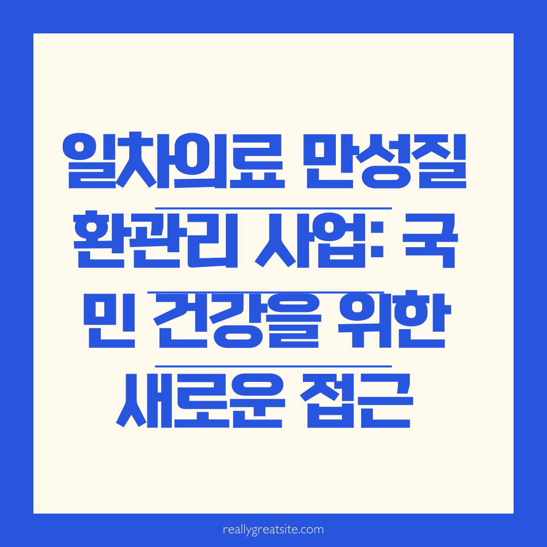 일차의료 만성질환관리 사업: 국민 건강을 위한 새로운 접근
