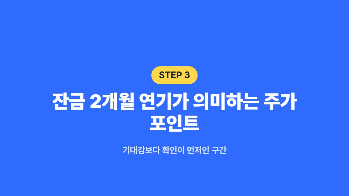 잔금 2개월 연기가 의미하는 주가 포인트 &mdash; 기대감보다 확인이 먼저인 구간