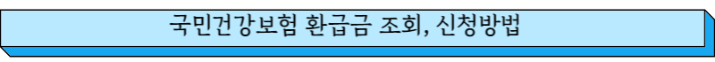 국민건강보험 환급금 조회, 신청방법