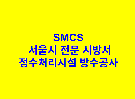 정수처리시설 방수공사 SMCS 서울시 전문 시방