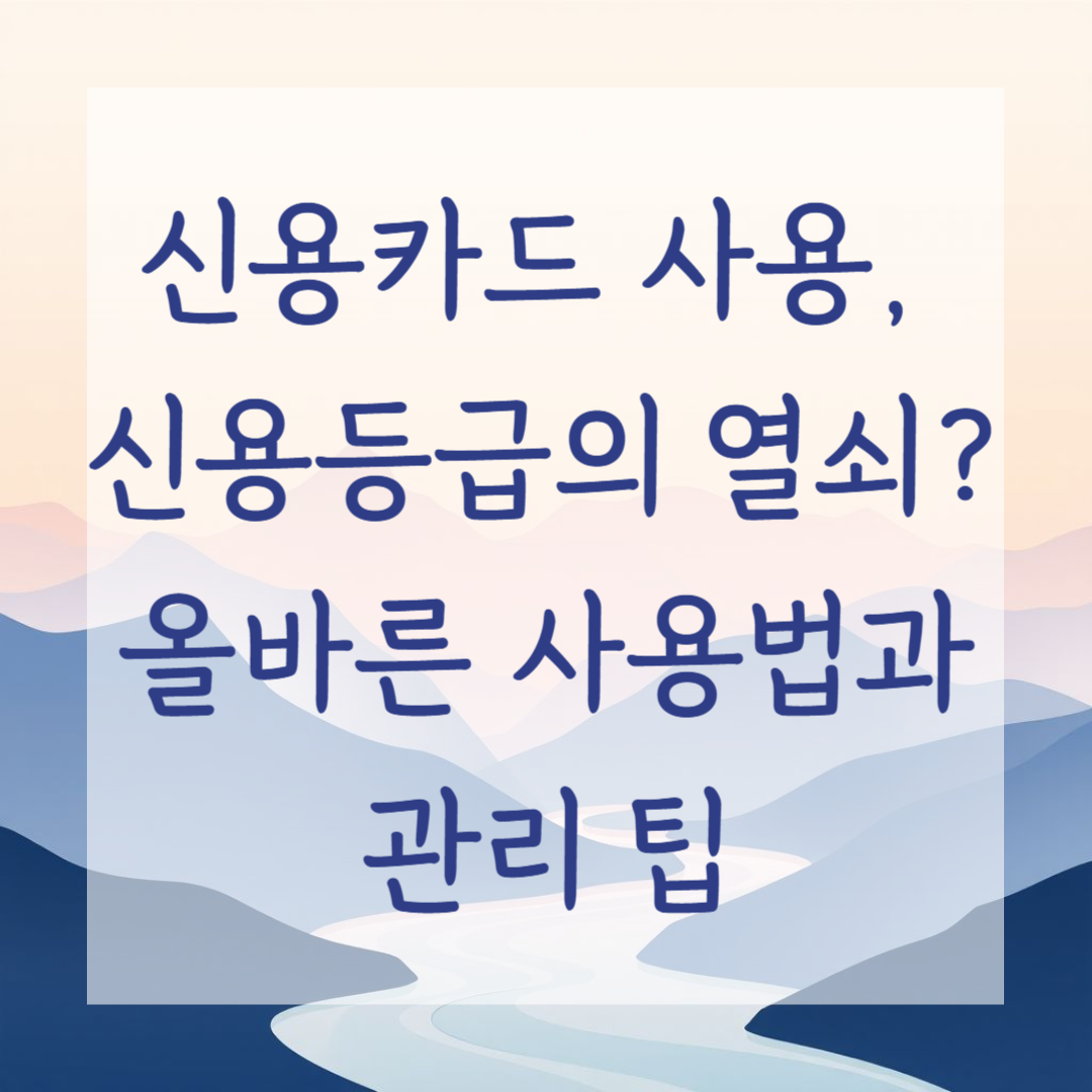 신용카드 사용, 신용등급의 열쇠? 올바른 사용법과 관리 팁