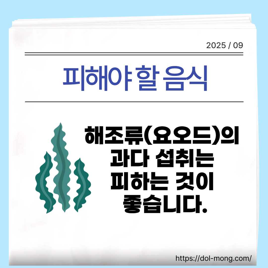 피해야 할 음식 - 해조류(요오드)의 과다 섭취는 피하는 것이 좋습니다.