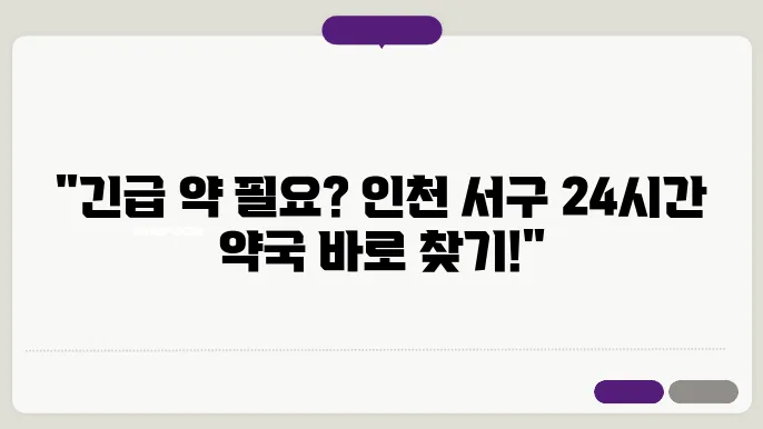 인천 서구 내근처 24시간 약국 찾기 – 휴일 야간 심야 토,일요일 당번약국 안내