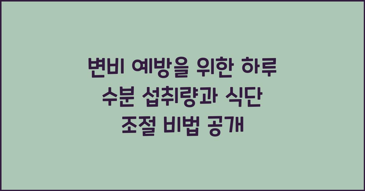 변비 예방을 위한 하루 수분 섭취량과 식단 조절
