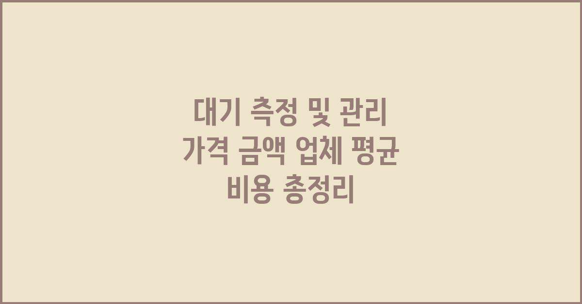 대기 측정 및 관리 가격 금액 업체 평균 비용