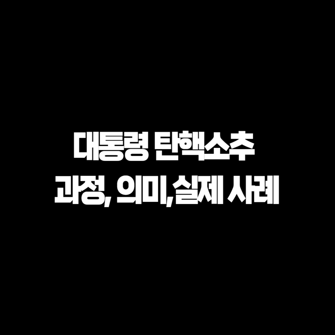 대통령 탄핵소추의 과정, 의미,실제 사례