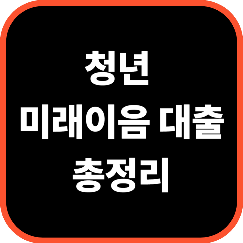 2026 청년 미래이음 대출 총정리(+신청 자격, 조건, 금리, 한도, 기간, 신청방법)