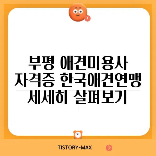 부평 애견미용사 자격증 한국애견연맹 세세히 살펴보기