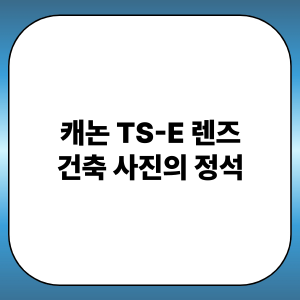 캐논 TS-E 렌즈 건축 사진의 정석 틸트시프트, 광각렌즈, 수직보정