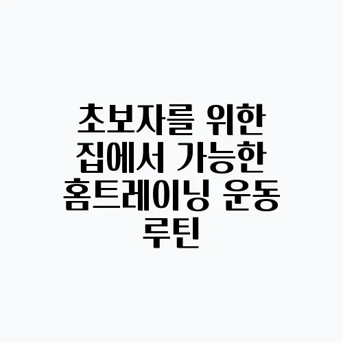 초보자를 위한 집에서 가능한 홈트레이닝 운동 루틴, 시작해보세요!