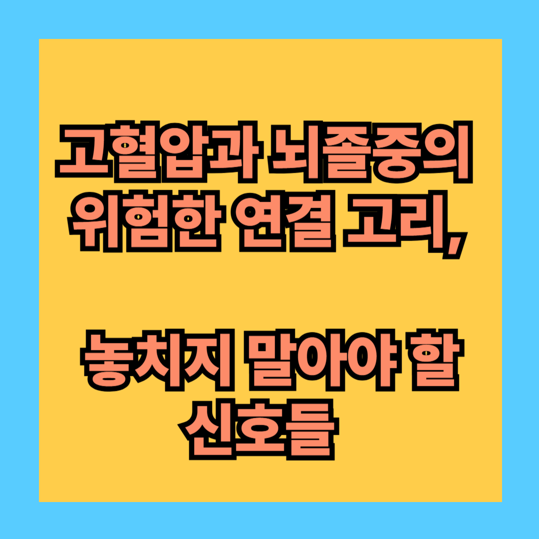 고혈압과 뇌졸중의 위험한 연결 고리, 놓치지 말아야 할 신호들