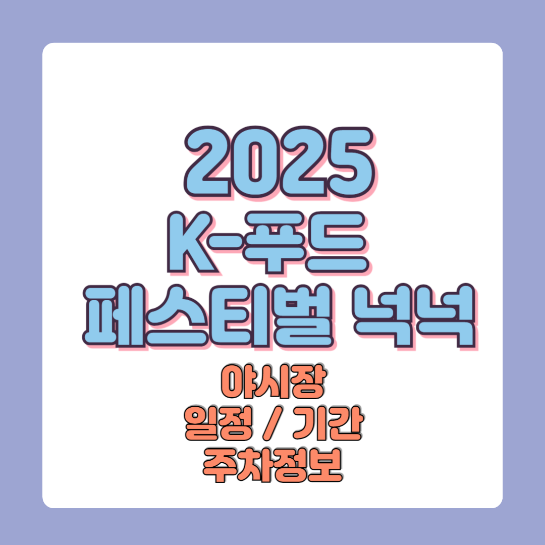 2025 K-푸드 페스티벌 넉넉 일정기간 정보 주차장 서울 야시장